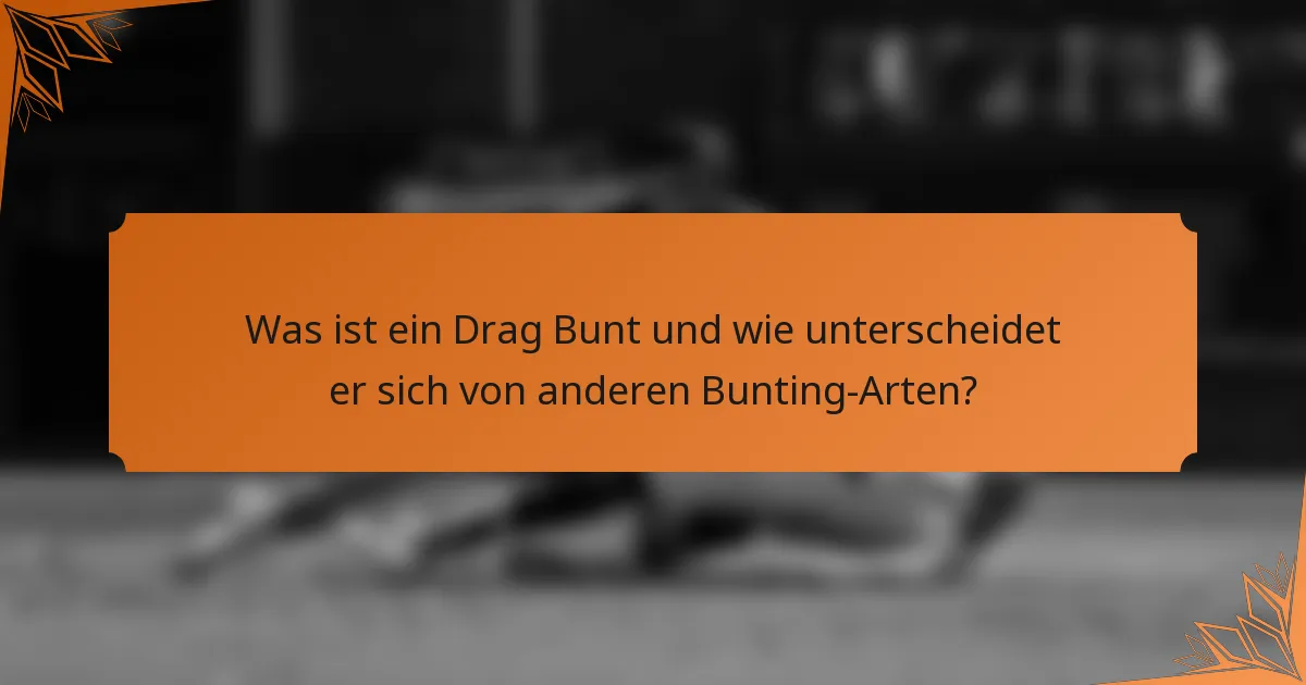 Was ist ein Drag Bunt und wie unterscheidet er sich von anderen Bunting-Arten?