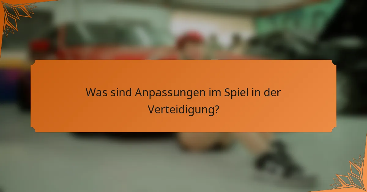 Was sind Anpassungen im Spiel in der Verteidigung?