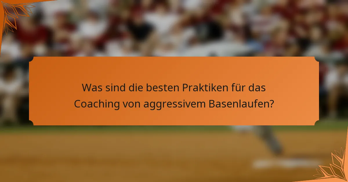 Was sind die besten Praktiken für das Coaching von aggressivem Basenlaufen?