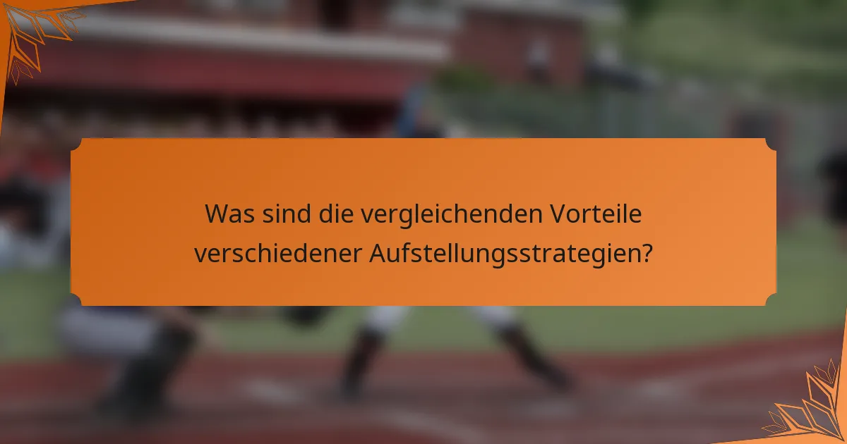 Was sind die vergleichenden Vorteile verschiedener Aufstellungsstrategien?
