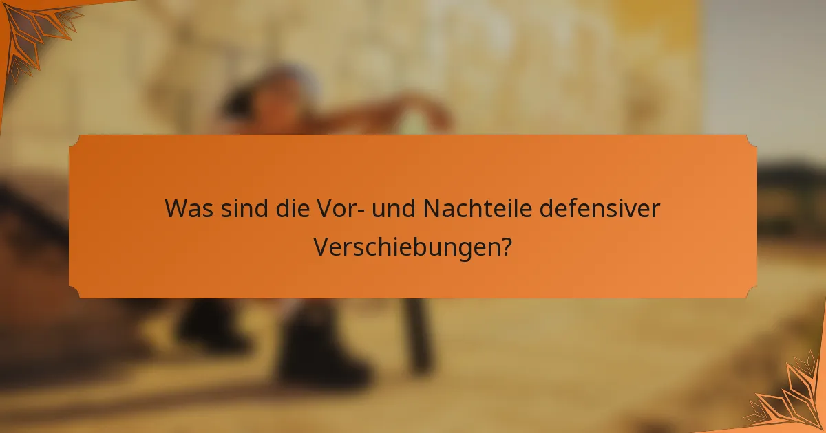 Was sind die Vor- und Nachteile defensiver Verschiebungen?