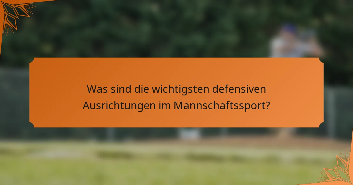 Was sind die wichtigsten defensiven Ausrichtungen im Mannschaftssport?