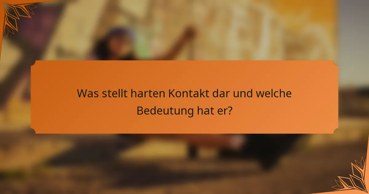 Was stellt harten Kontakt dar und welche Bedeutung hat er?