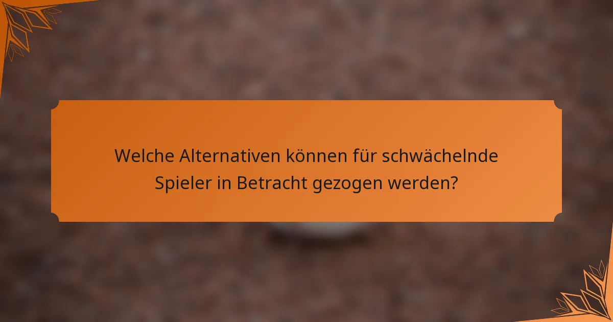 Welche Alternativen können für schwächelnde Spieler in Betracht gezogen werden?
