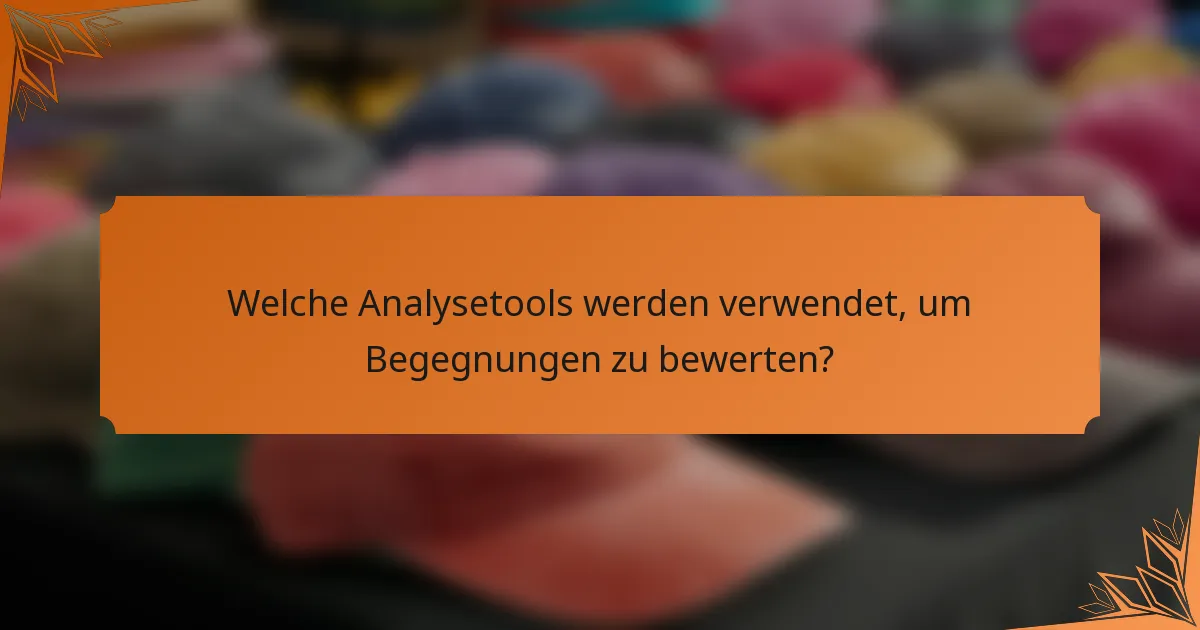 Welche Analysetools werden verwendet, um Begegnungen zu bewerten?