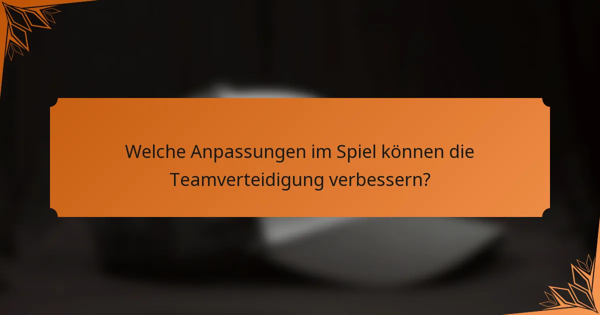Welche Anpassungen im Spiel können die Teamverteidigung verbessern?