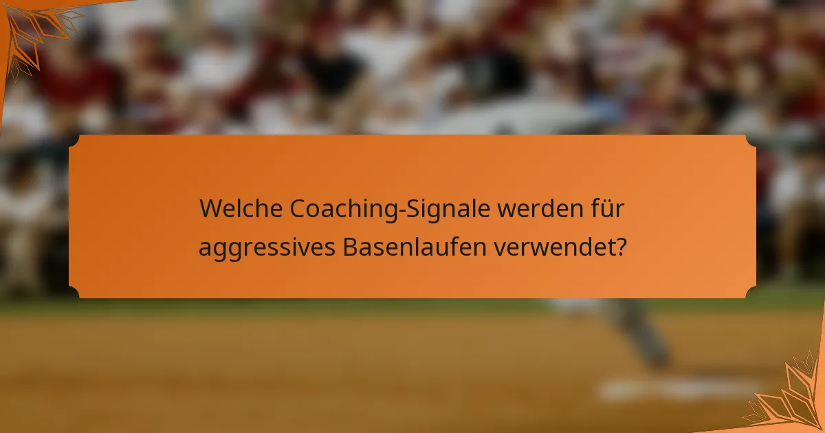 Welche Coaching-Signale werden für aggressives Basenlaufen verwendet?