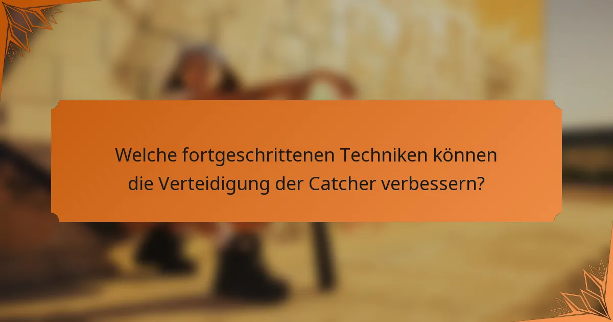 Welche fortgeschrittenen Techniken können die Verteidigung der Catcher verbessern?