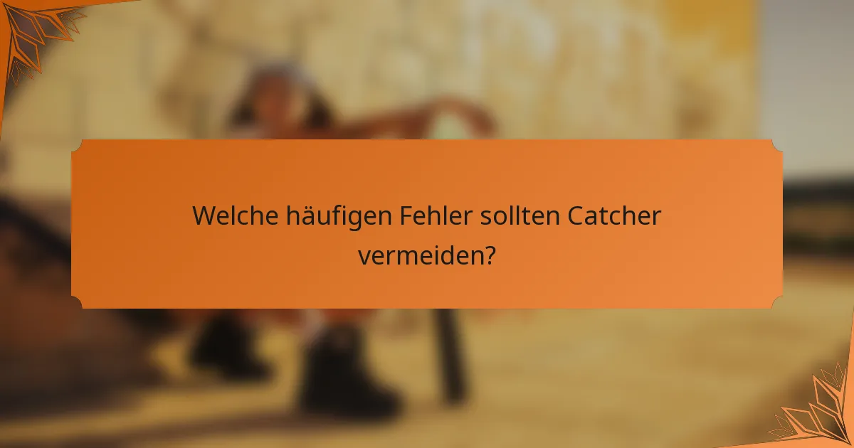 Welche häufigen Fehler sollten Catcher vermeiden?