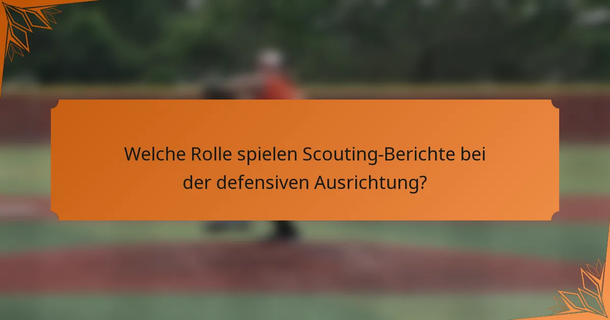Welche Rolle spielen Scouting-Berichte bei der defensiven Ausrichtung?