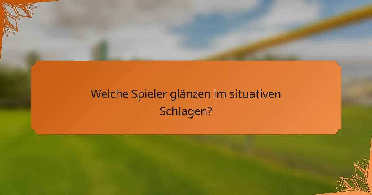 Welche Spieler glänzen im situativen Schlagen?