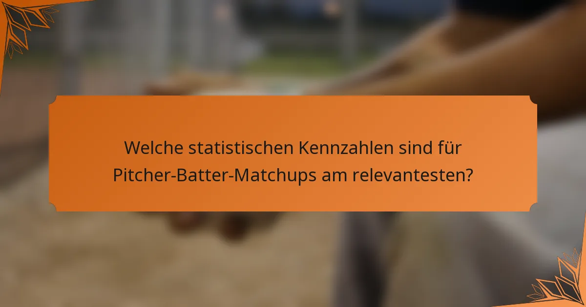 Welche statistischen Kennzahlen sind für Pitcher-Batter-Matchups am relevantesten?
