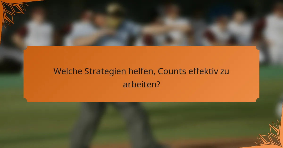 Welche Strategien helfen, Counts effektiv zu arbeiten?