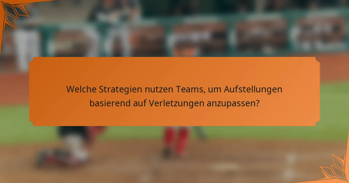 Welche Strategien nutzen Teams, um Aufstellungen basierend auf Verletzungen anzupassen?
