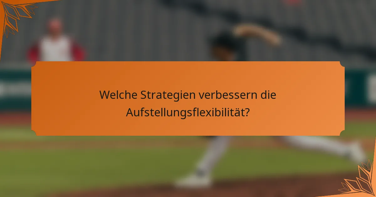 Welche Strategien verbessern die Aufstellungsflexibilität?