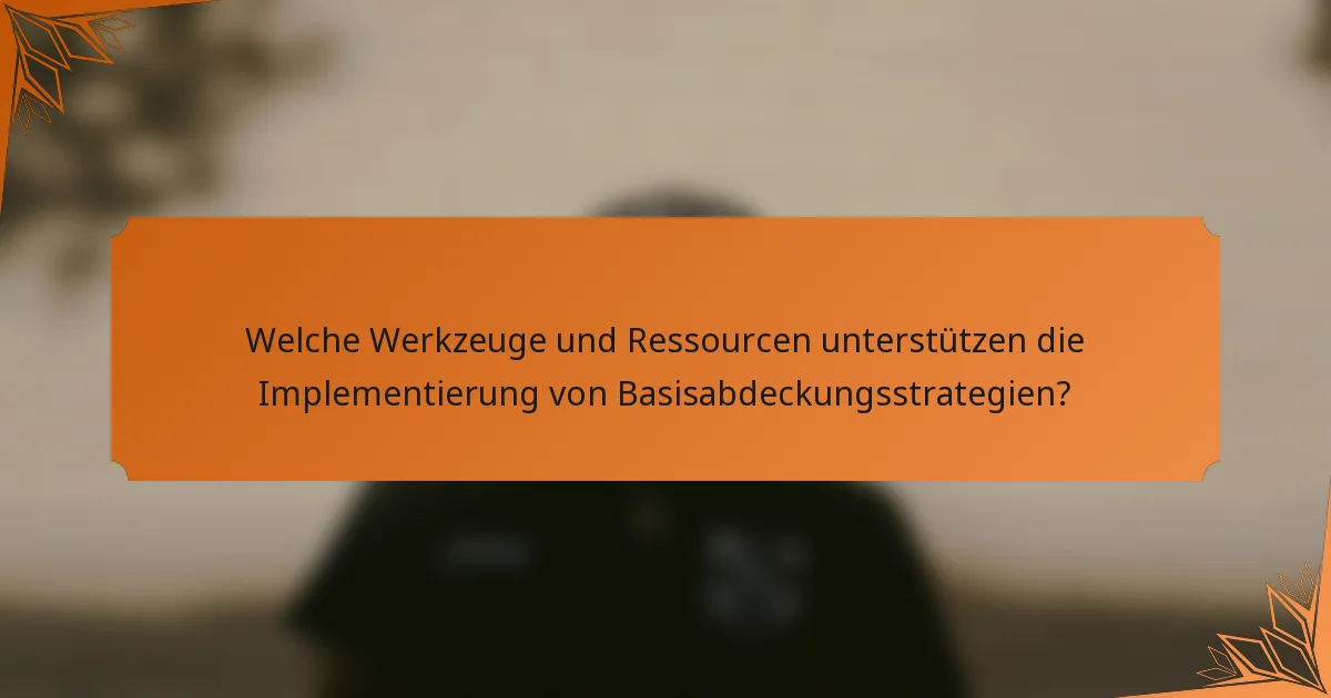 Welche Werkzeuge und Ressourcen unterstützen die Implementierung von Basisabdeckungsstrategien?