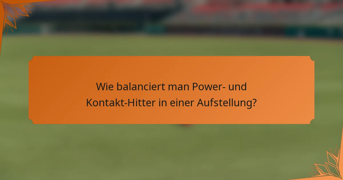 Wie balanciert man Power- und Kontakt-Hitter in einer Aufstellung?