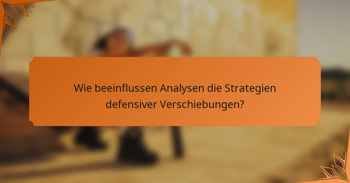 Wie beeinflussen Analysen die Strategien defensiver Verschiebungen?