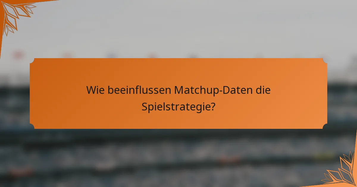 Wie beeinflussen Matchup-Daten die Spielstrategie?