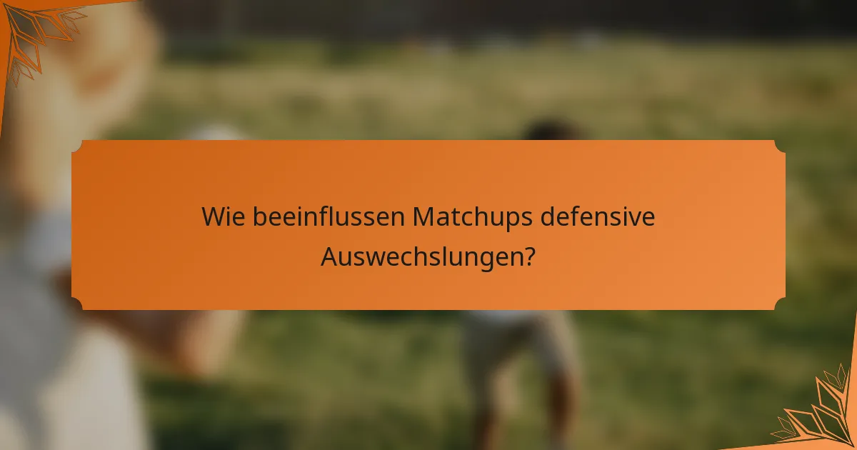 Wie beeinflussen Matchups defensive Auswechslungen?