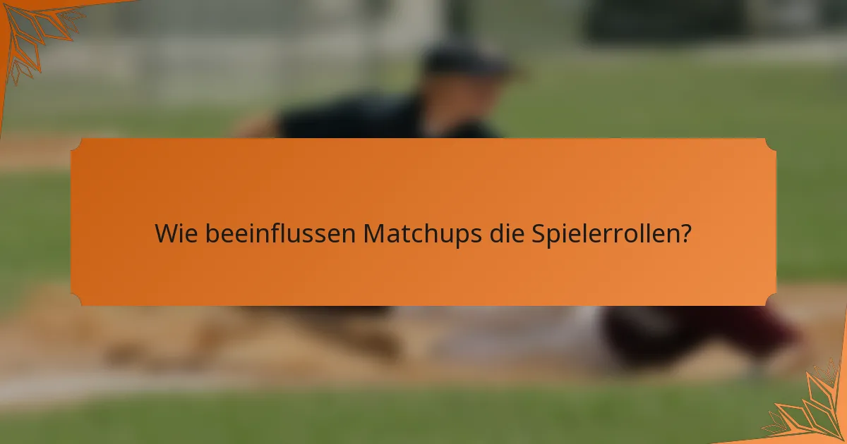 Wie beeinflussen Matchups die Spielerrollen?