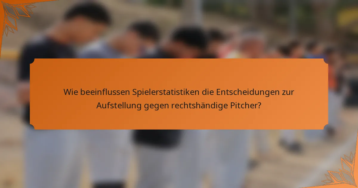 Wie beeinflussen Spielerstatistiken die Entscheidungen zur Aufstellung gegen rechtshändige Pitcher?