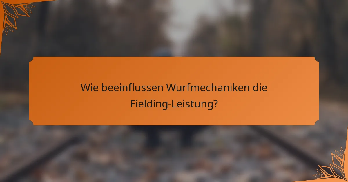 Wie beeinflussen Wurfmechaniken die Fielding-Leistung?
