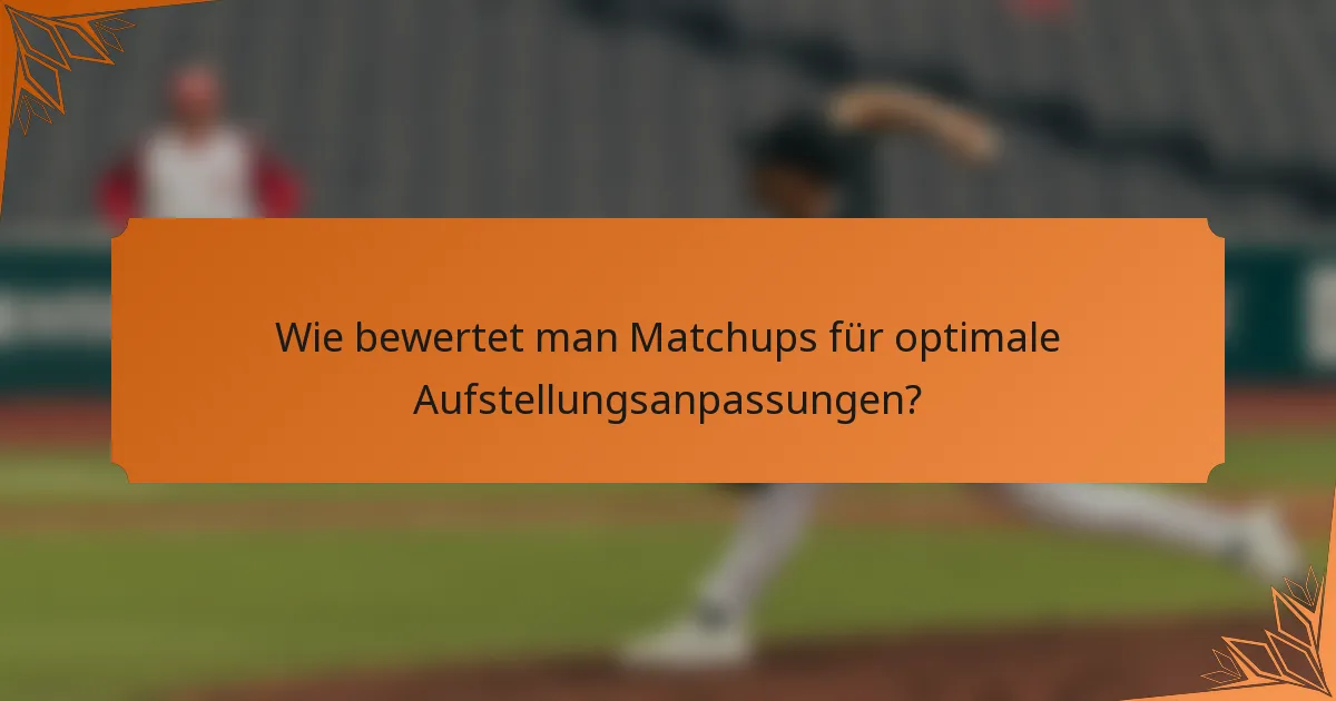 Wie bewertet man Matchups für optimale Aufstellungsanpassungen?