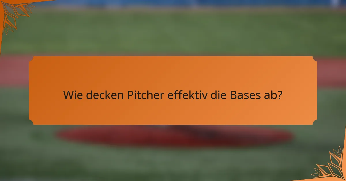 Wie decken Pitcher effektiv die Bases ab?