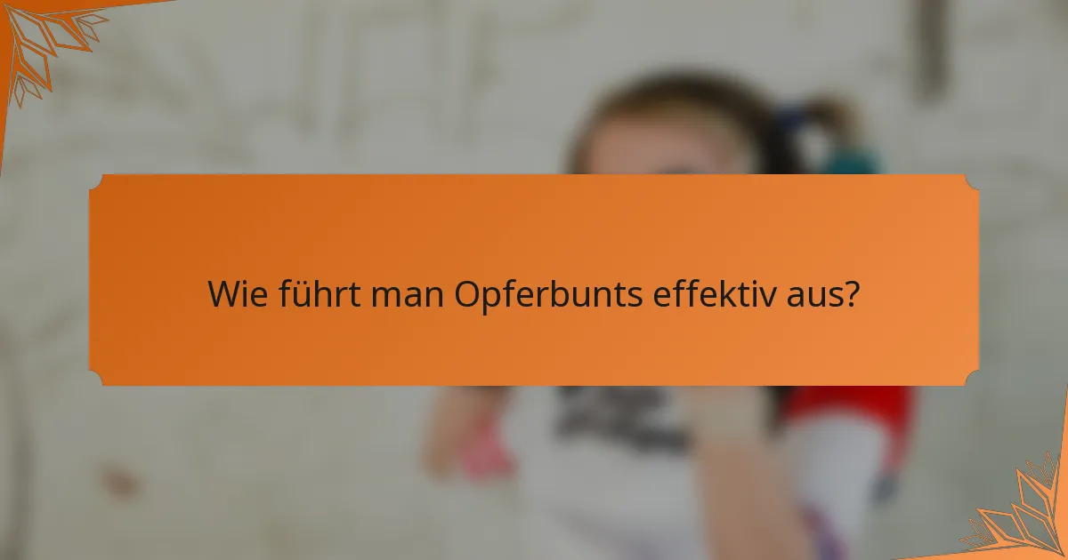 Wie führt man Opferbunts effektiv aus?