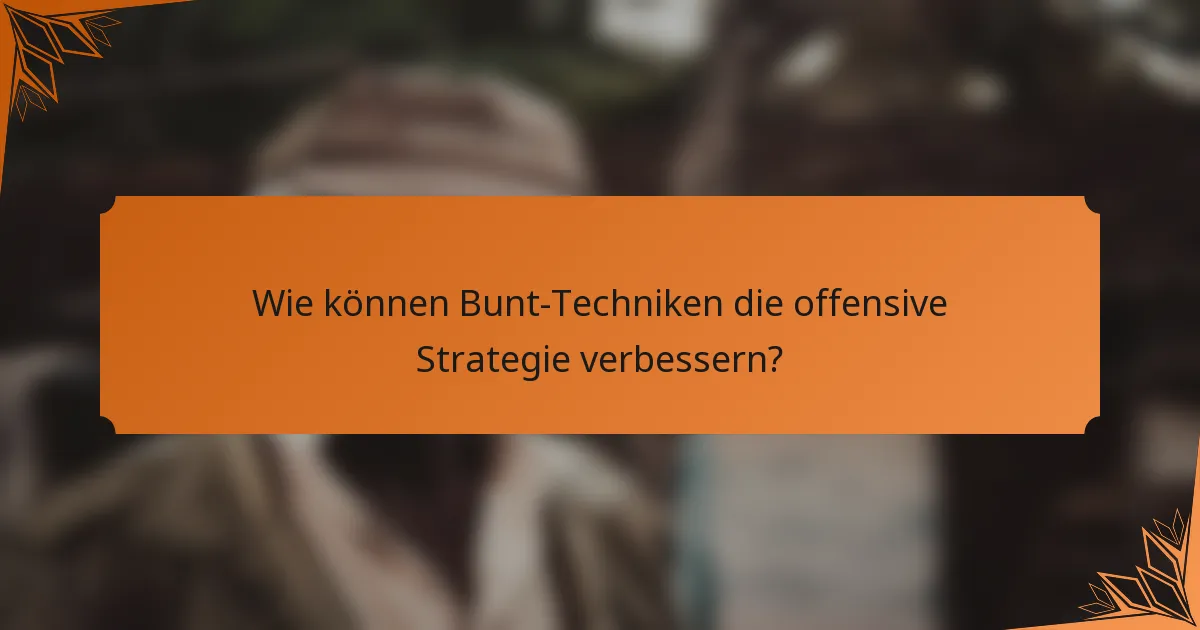 Wie können Bunt-Techniken die offensive Strategie verbessern?