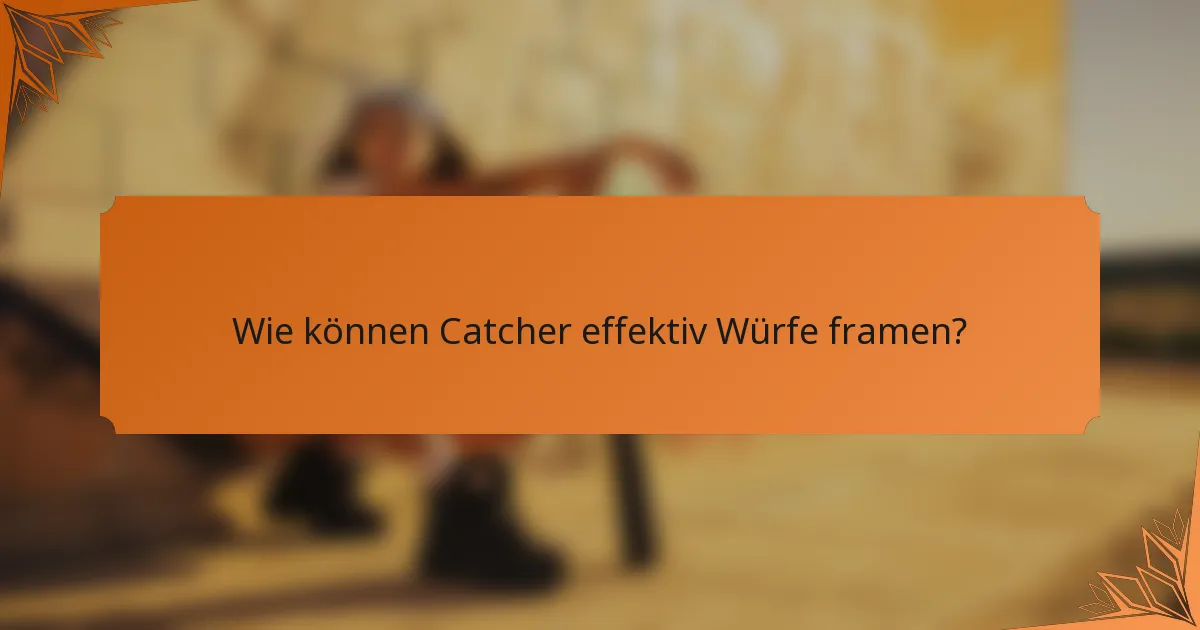Wie können Catcher effektiv Würfe framen?