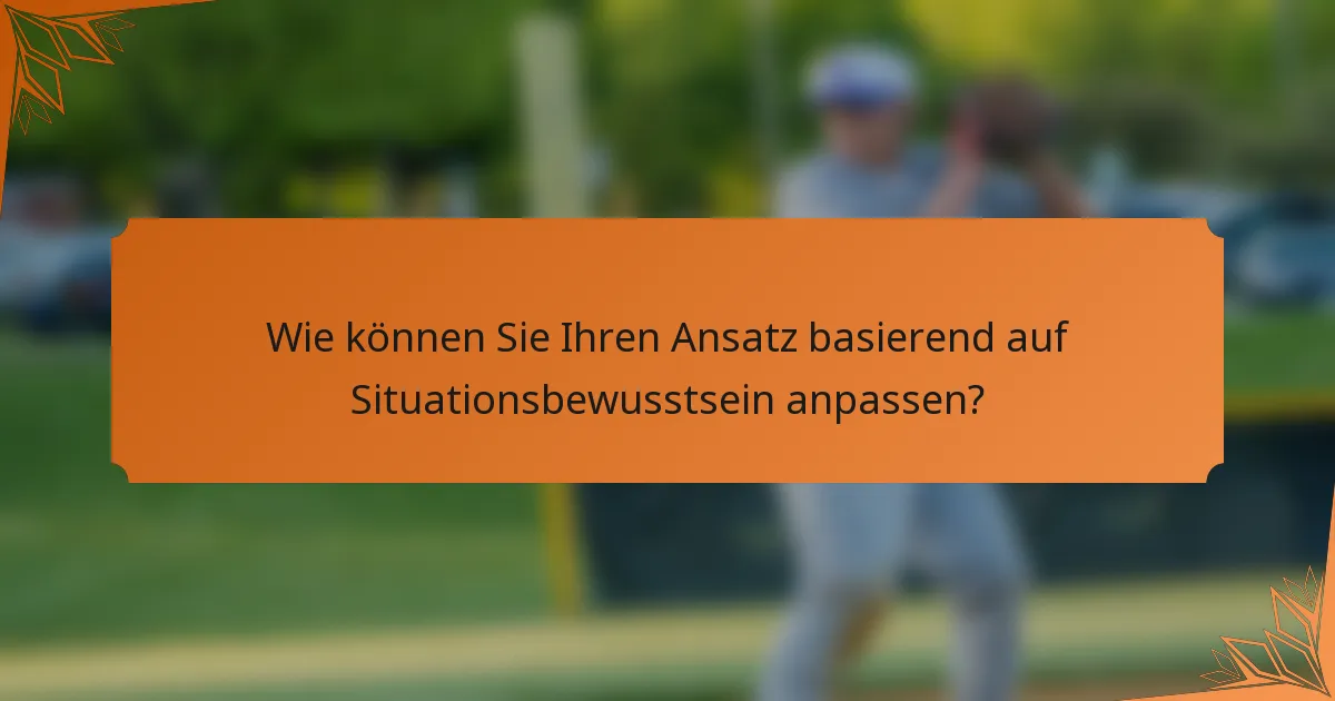 Wie können Sie Ihren Ansatz basierend auf Situationsbewusstsein anpassen?