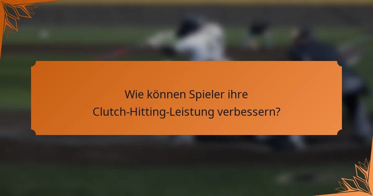 Wie können Spieler ihre Clutch-Hitting-Leistung verbessern?