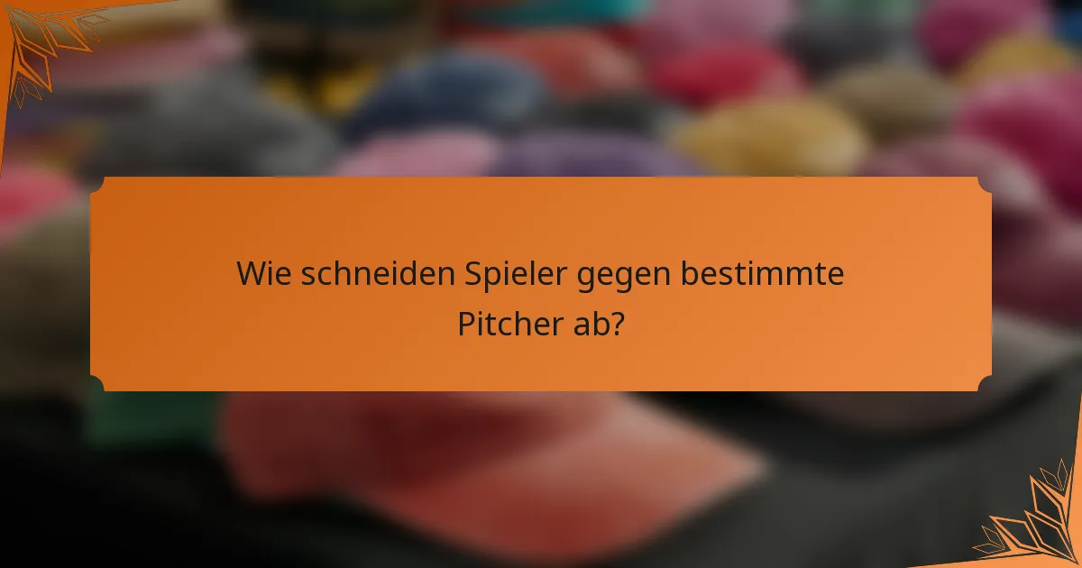 Wie schneiden Spieler gegen bestimmte Pitcher ab?