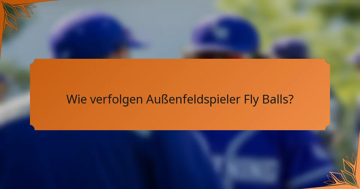 Wie verfolgen Außenfeldspieler Fly Balls?